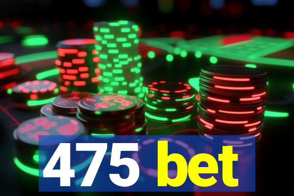 475 bet